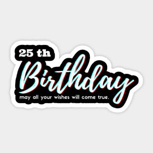 25th Birthday - may all your wishes will come true. Sticker